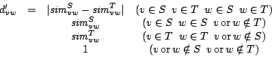 \begin{displaymath}
\begin{array}{cccc}
d_{v w}'& =& \vert\mathit{sim}_{v w}^S-...
...hrm{or}\,w \notin S\;\; v\,\mathrm{or}\,w \notin T)
\end{array}\end{displaymath}