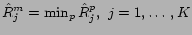 $\hat{R}^m_j = \min_p \hat{R}^p_j, j=1, \ldots, K$