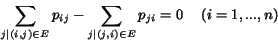 \begin{displaymath} \sum_{j\vert(i,j)\in E} p_{ij} - \sum_{j\vert(j,i)\in E} p_{ji} = 0 \ \ \ \ (i = 1,...,n) \end{displaymath}