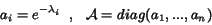 \begin{displaymath}a_i = e^{-\lambda_i}\ \ ,\ \ \ \mathcal{A} = diag(a_1, ..., a_n) \end{displaymath}