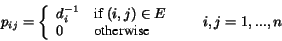 \begin{displaymath}p_{ij} = \left\{ \begin {array}{ll} d_i^{-1} & \mbox {if $(i... ...otherwise} \end {array} \right . \ \ \ \ \ \ i,j = 1,...,n \end{displaymath}