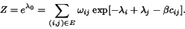 \begin{displaymath} Z = e^{\lambda_0} = \sum_{(i,j)\in E} \omega_{ij} \exp[ - \lambda_i + \lambda_j - \beta c_{ij}]. \end{displaymath}