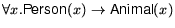 $ \forall x . \textsf{Person}(x) \rightarrow \textsf{Animal}(x)$