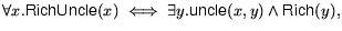 $\displaystyle \forall x . \textsf{RichUncle}(x) \iff \exists y . \textsf{uncle}(x,y) \land \textsf{Rich}(y),$