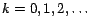 $k = 0, 1, 2,
\dots$