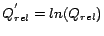 $ Q_{rel}^{'} = ln(Q_{rel})$