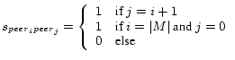 $\displaystyle s_{peer_{i}peer_{j}} = \left\{\begin{array}{rl}1 & \mbox{if }j = ...
...if }i = \vert M\vert \textrm{ and } j = 0 \\ 0 &
\mbox{else}\end{array}\right.
$