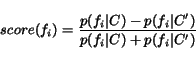 \begin{displaymath}
score(f_i) = \frac{p(f_i\vert C) - p(f_i\vert C')}{p(f_i\vert C) + p(f_i\vert C')}
\end{displaymath}