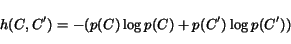 \begin{displaymath}
h(C,C') = - (p(C) \log p(C) + p(C') \log p(C'))
\end{displaymath}