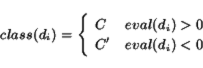 \begin{displaymath}
class(d_i) =
\begin{cases}
\hspace*{4pt} C & eval(d_i) > 0 \\ \hspace*{4pt} C' & eval(d_i) < 0 \\ \end{cases}
\end{displaymath}