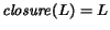 ${\it closure}(L) = L$