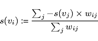 \begin{displaymath}
s(v_i) \mbox{ := } \frac{ \sum_j - s(v_j) \times w_{ij} }{ \sum_j w_{ij} }
\end{displaymath}