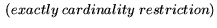 $\displaystyle \ (exactly \ cardinality \ restriction)$