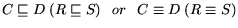 $\displaystyle C \sqsubseteq D \ (R \sqsubseteq S) \ \ \ or \ \ \ C \equiv D \ (R \equiv S)$