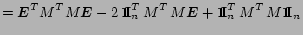 $\displaystyle = \mbox{\boldmath$E$}^T M^T M \mbox{\boldmath$E$}-2\,\Huge {\bf 1...
...ox {\bf I}}_n^T\,M^T\,M\Huge {\bf 1}\hspace{-.1cm}\normalsize {\mbox {\bf I}}_n$