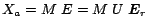 $X_a=M\;E=M\;U\;\mbox{\boldmath$E$}_r$