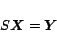 \begin{displaymath}
S\mbox{\boldmath$X$}=\mbox{\boldmath$Y$}
\end{displaymath}