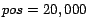 $ pos=20,000$