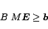 \begin{displaymath}
B\; M \mbox{\boldmath$E$}\geq \mbox{\boldmath$b$}
\end{displaymath}