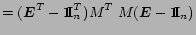 $\displaystyle = (\mbox{\boldmath$E$}^T-\Huge {\bf 1}\hspace{-.1cm}\normalsize {...
...M(\mbox{\boldmath$E$}-\Huge {\bf 1}\hspace{-.1cm}\normalsize {\mbox {\bf I}}_n)$